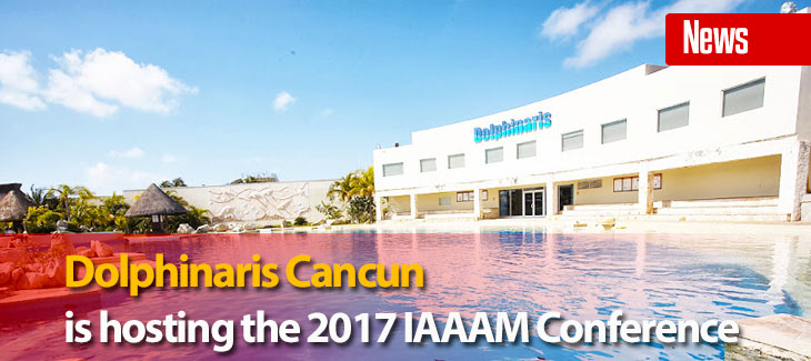 Dolphinaris Cancun is Hosting the 2017 IAAAM Conference